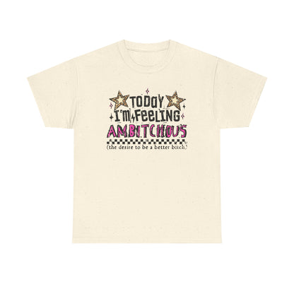 "Today I'm Feeling Ambitchous T-Shirt