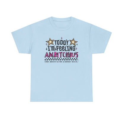 "Today I'm Feeling Ambitchous T-Shirt
