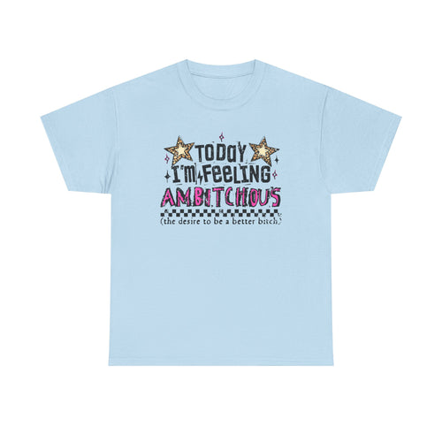 "Today I'm Feeling Ambitchous T-Shirt