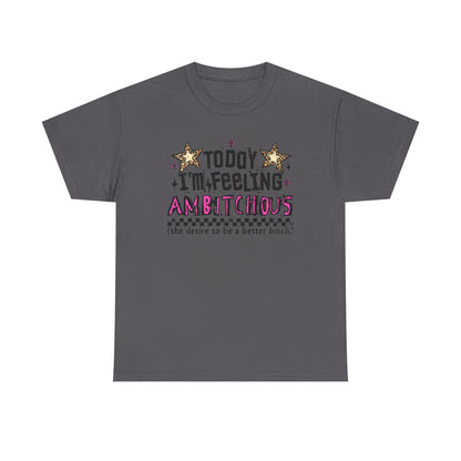 "Today I'm Feeling Ambitchous T-Shirt
