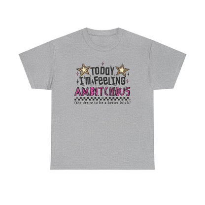 "Today I'm Feeling Ambitchous T-Shirt