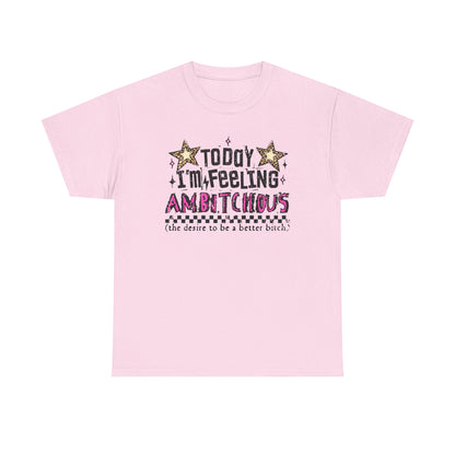 "Today I'm Feeling Ambitchous T-Shirt