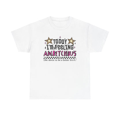 "Today I'm Feeling Ambitchous T-Shirt