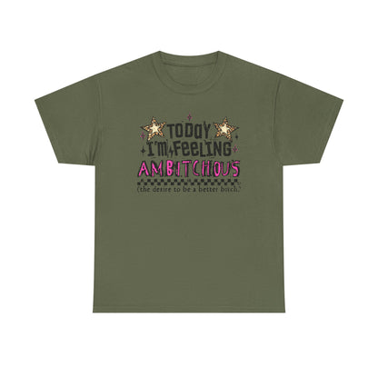 "Today I'm Feeling Ambitchous T-Shirt