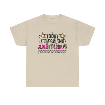 "Today I'm Feeling Ambitchous T-Shirt